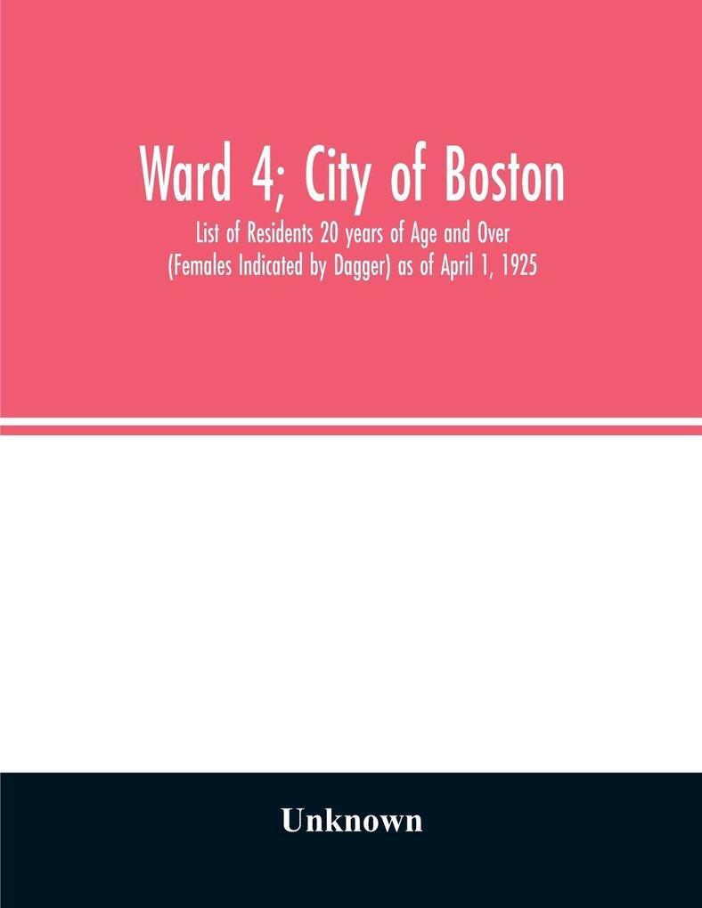 Ward 4; City of Boston; List of Residents 20 years of Age and Over (Females Indicated by Dagger) as of April 1 1925
