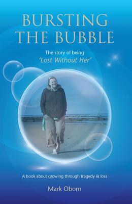 Bursting The Bubble - The Story of Being ‘Lost Without Her‘