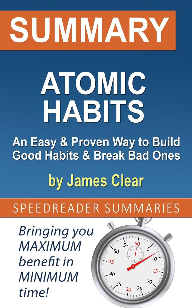 Summary of Atomic Habits: An Easy & Proven Way to Build Good Habits & Break Bad Ones by James Clear