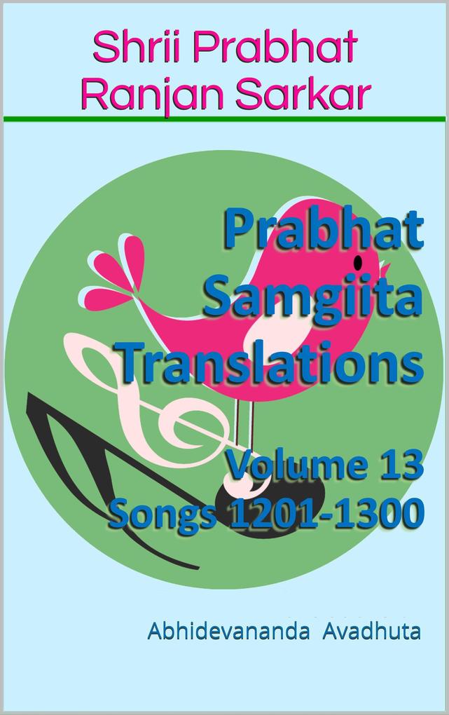 Prabhat Samgiita Translations: Volume 13 (Songs 1201-1300)