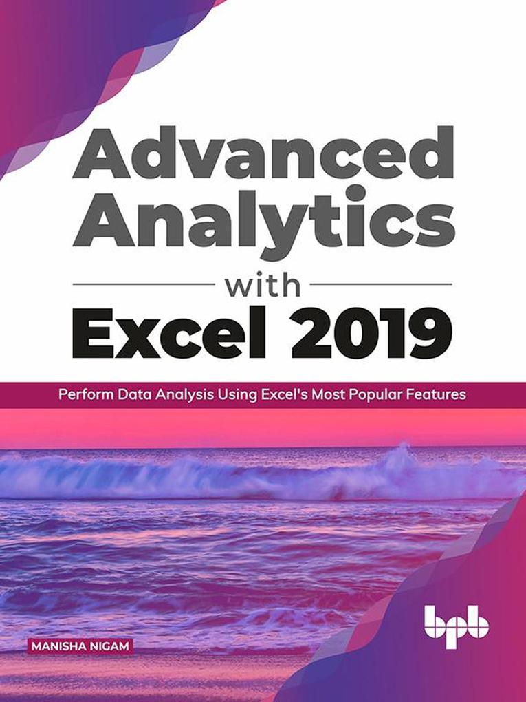 Advanced Analytics with Excel 2019: Perform Data Analysis Using Excel‘s Most Popular Features