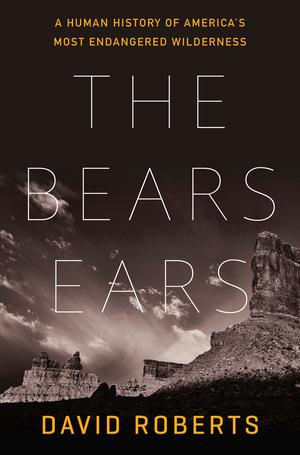 The Bears Ears - A Human History of America`s Most Endangered Wilderness