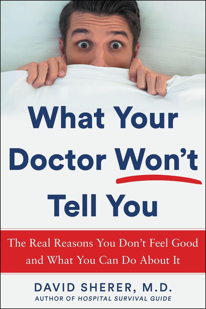 What Your Doctor Won‘t Tell You: The Real Reasons You Don‘t Feel Good and What You Can Do about It