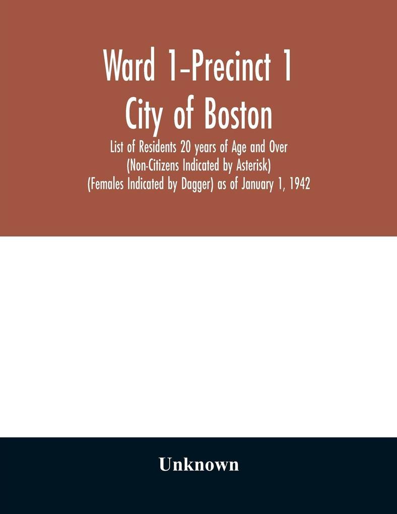 Ward 1-Precinct 1; City of Boston; List of Residents 20 years of Age and Over (Non-Citizens Indicated by Asterisk) (Females Indicated by Dagger) as of January 1 1942