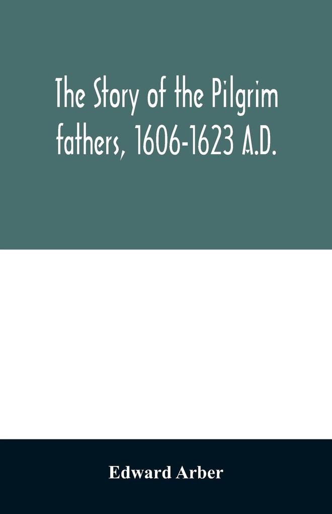 The story of the Pilgrim fathers 1606-1623 A.D.