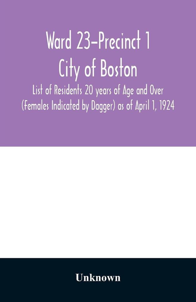 Ward 23-Precinct 1; City of Boston; List of Residents 20 years of Age and Over (Females Indicated by Dagger) as of April 1 1924