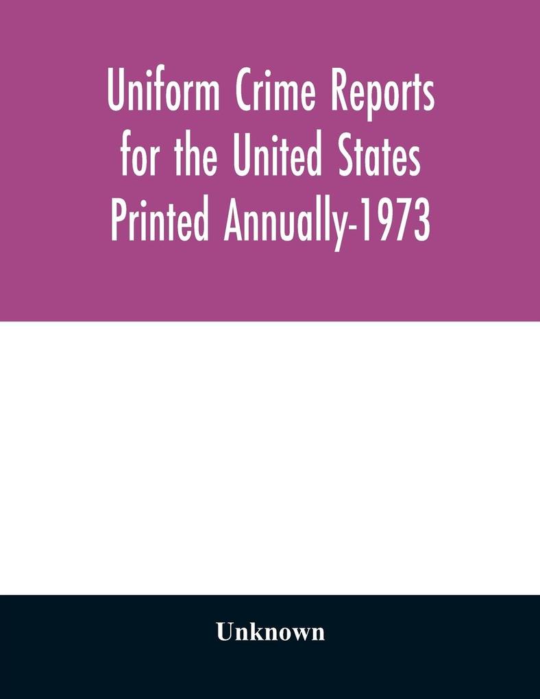 Uniform Crime Reports for the United States Printed Annually-1973