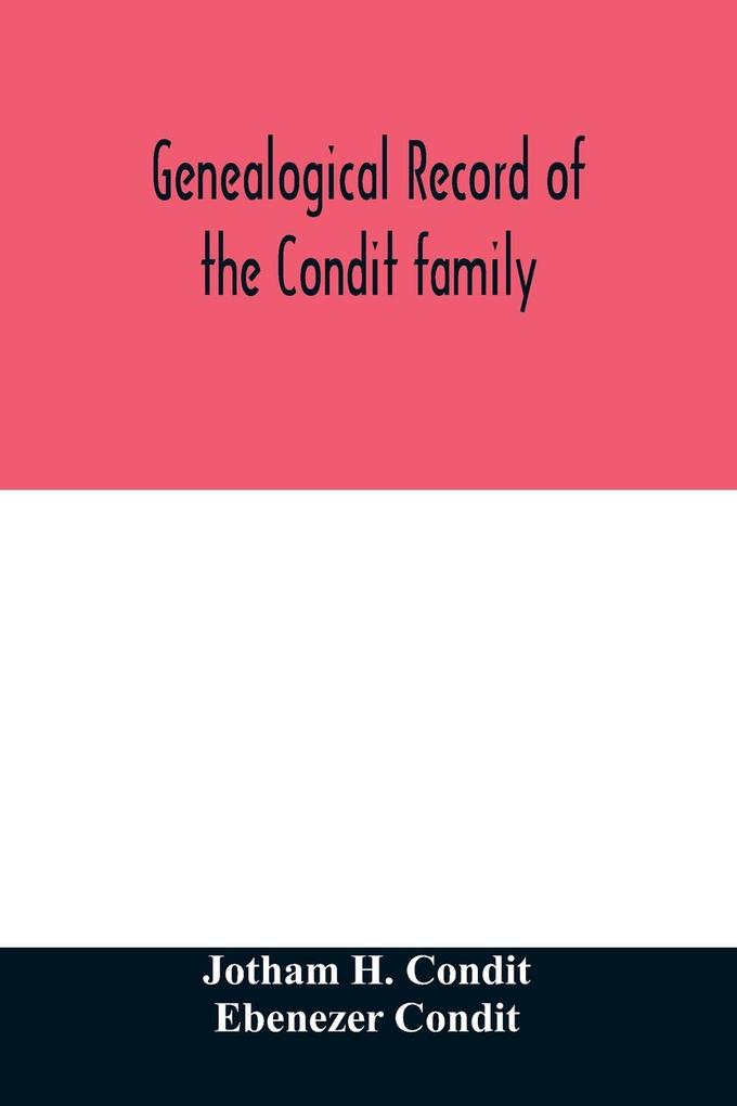 Genealogical record of the Condit family descendants of John Conditt a native of Great Britain who settled in Newark N.J. 1678 to 1885