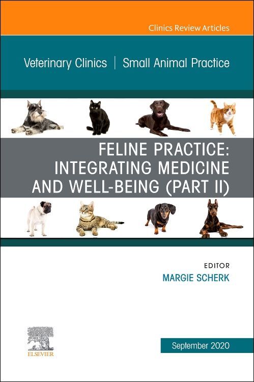 Feline Practice: Integrating Medicine and Well-Being (Part II) An Issue of Veterinary Clinics of North America: Small Animal Practice