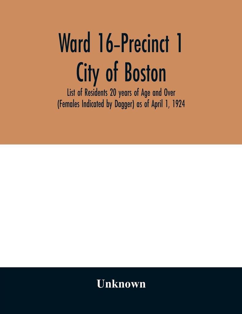 Ward 16-Precinct 1; City of Boston; List of Residents 20 years of Age and Over (Females Indicated by Dagger) as of April 1 1924