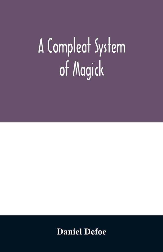 A compleat system of magick; or The history of the black-art