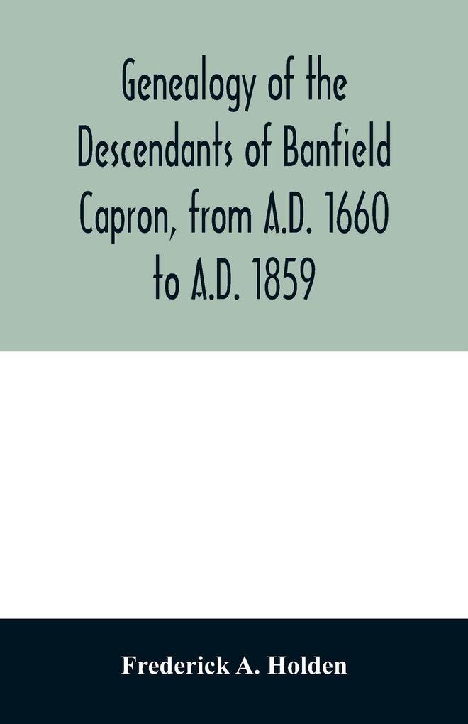 Genealogy of the descendants of Banfield Capron from A.D. 1660 to A.D. 1859