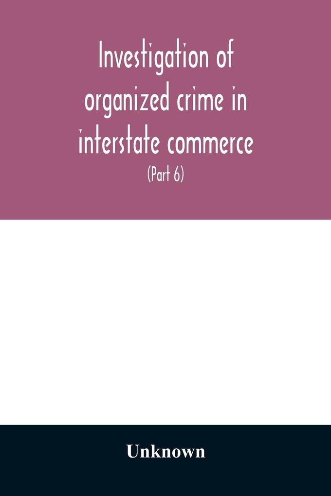 Investigation of organized crime in interstate commerce. Hearings before a Special Committee to Investigate Organized Crime in Interstate Commerce United States Senate Eighty-second Congress first session pursuant to S. Res. 202 (81st Congress) A Reso