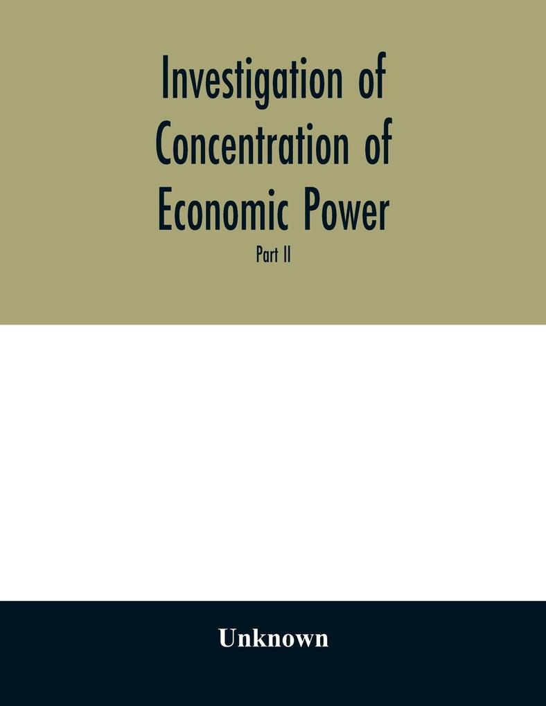 Investigation of concentration of economic power; Temporary National Economic Committee A study made under the auspices of the securities and exchange commission for the temporary national economic committee seventy-sixth congress third session pursuan