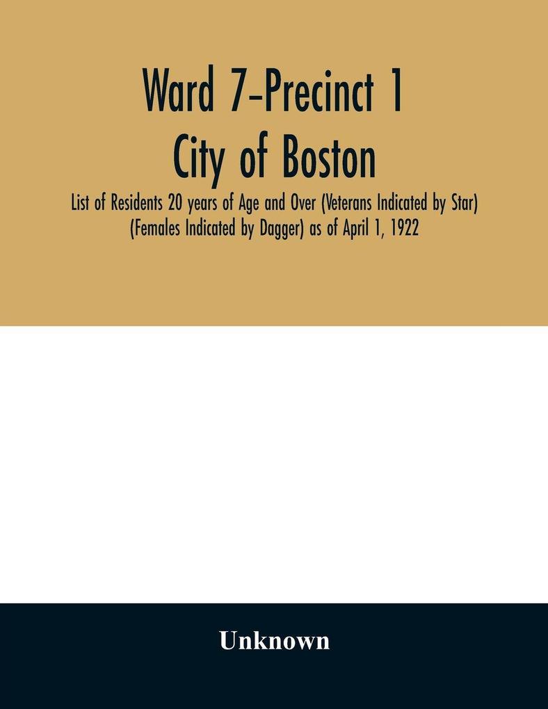 Ward 7-Precinct 1; City of Boston; List of Residents 20 years of Age and Over (Veterans Indicated by Star) (Females Indicated by Dagger) as of April 1 1922