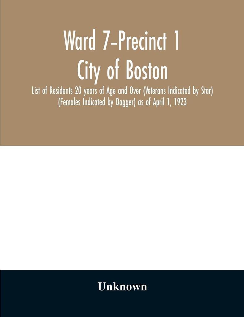 Ward 7-Precinct 1; City of Boston; List of Residents 20 years of Age and Over (Veterans Indicated by Star) (Females Indicated by Dagger) as of April 1 1923