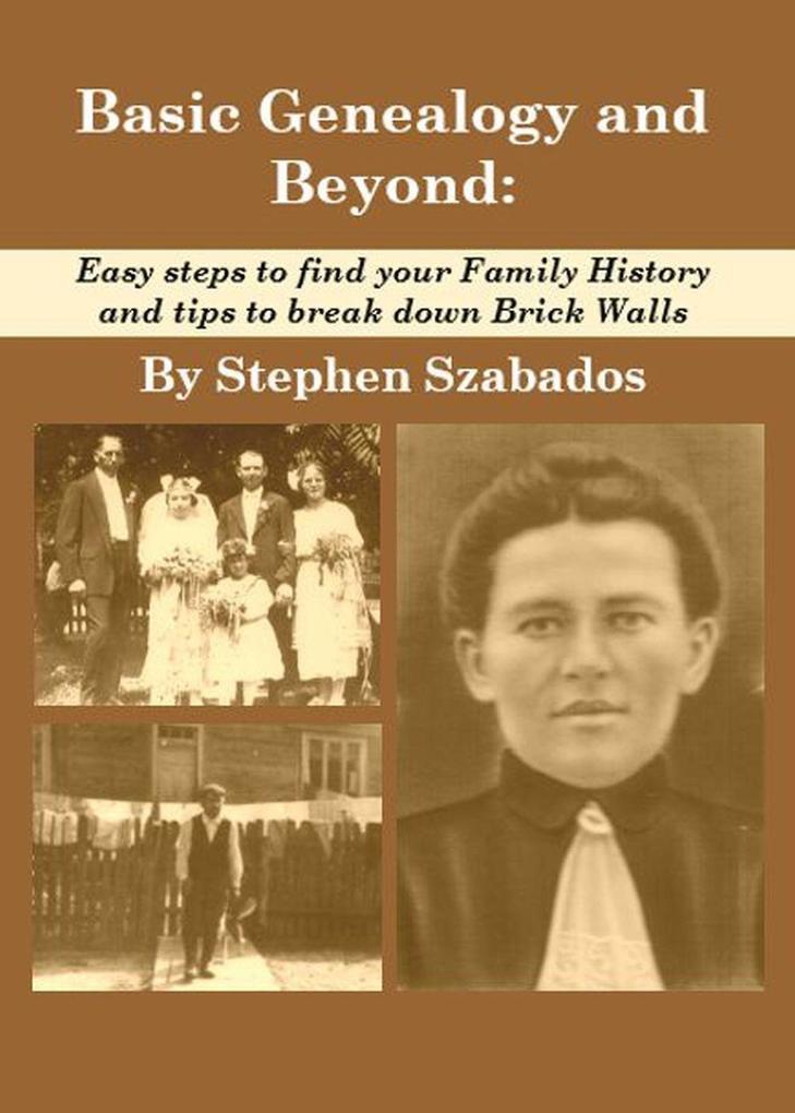 Basic Genealogy and Beyond: Easy Steps to Find Your Family History and Tips to Break Down Brick Walls