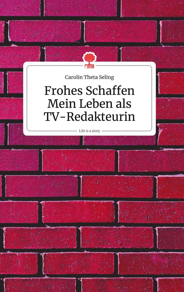 Image of Frohes Schaffen - Mein Leben als TV-Redakteurin. Life is a Story - story.one