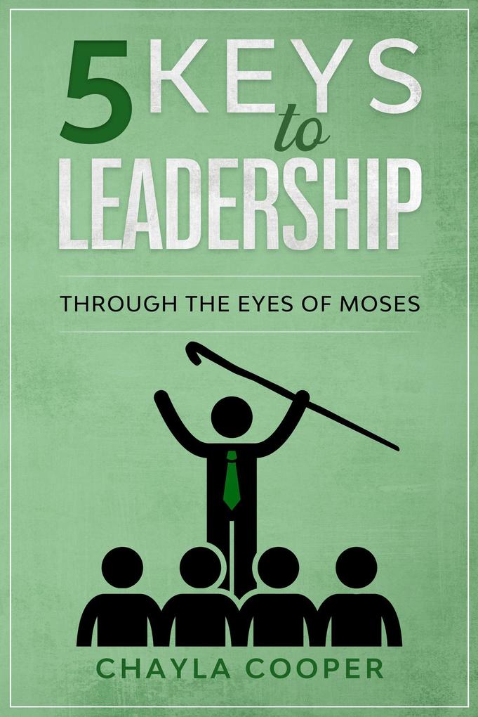 5 Keys To Leadership Through The Eyes Of Moses