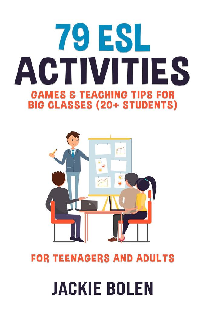 79 ESL Activities Games & Teaching Tips for Big Classes (20+ Students): For Teenagers and Adults