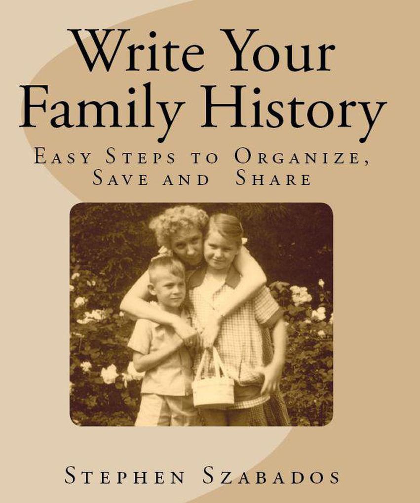 Write Your Family History: Easy Steps to Organize Save and Share