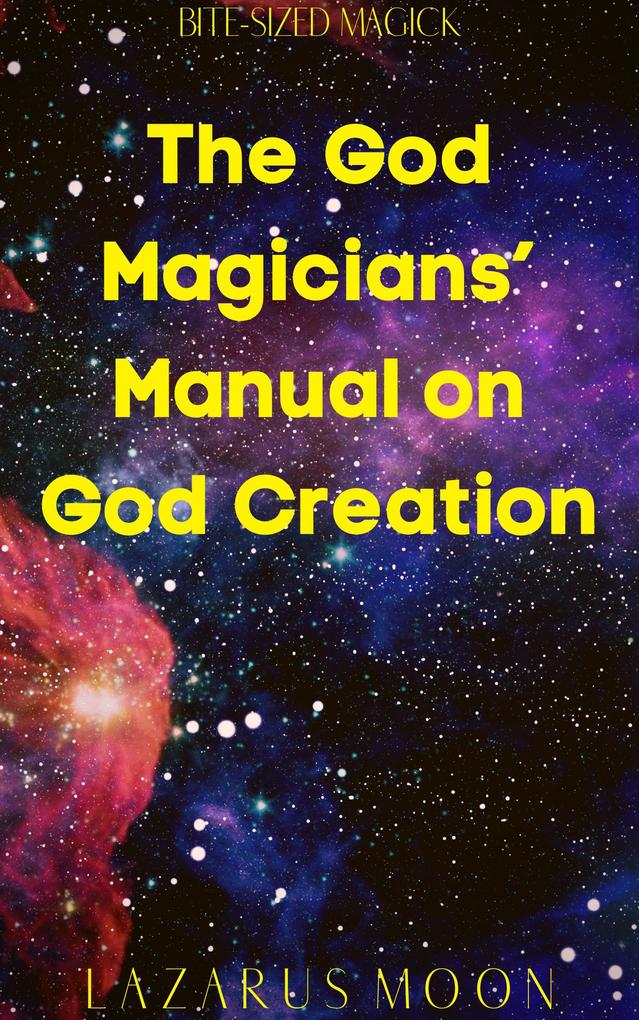 The God Magicians‘ Manual on God Creation (Bite-Sized Magick #11)