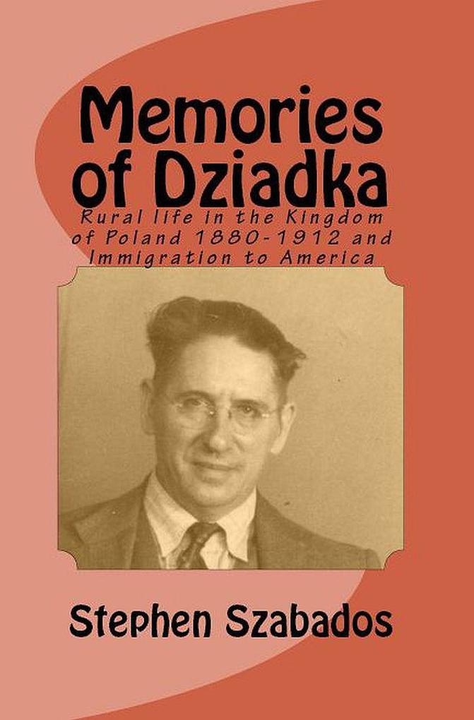 Memories of Dziadka: Rural Life in the Kingdom of Poland 1880-1912 and Immigration to America