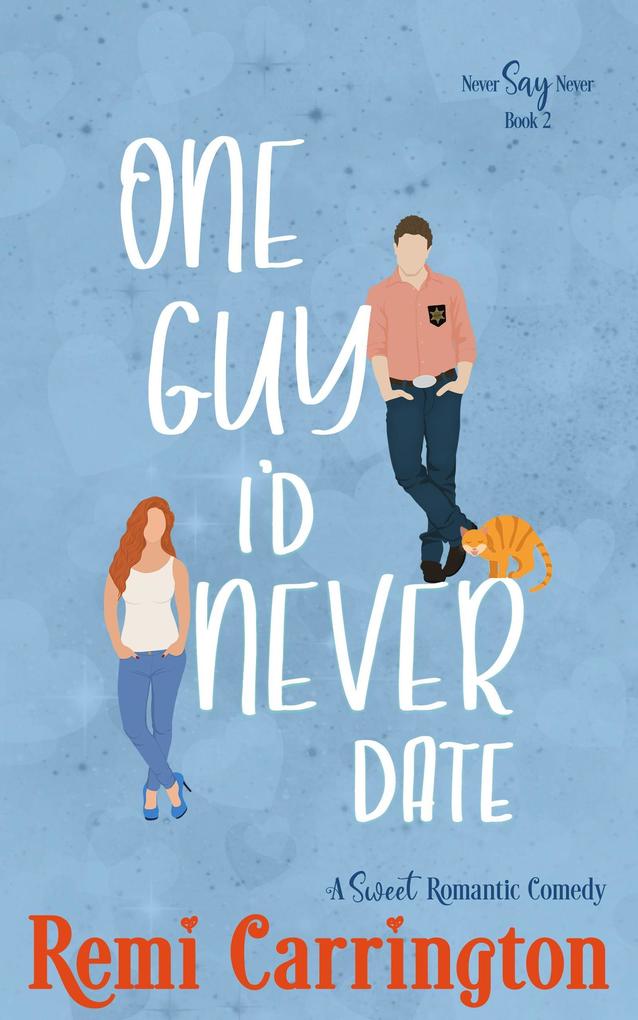One Guy I‘d Never Date: A Sweet Romantic Comedy (Never Say Never #2)