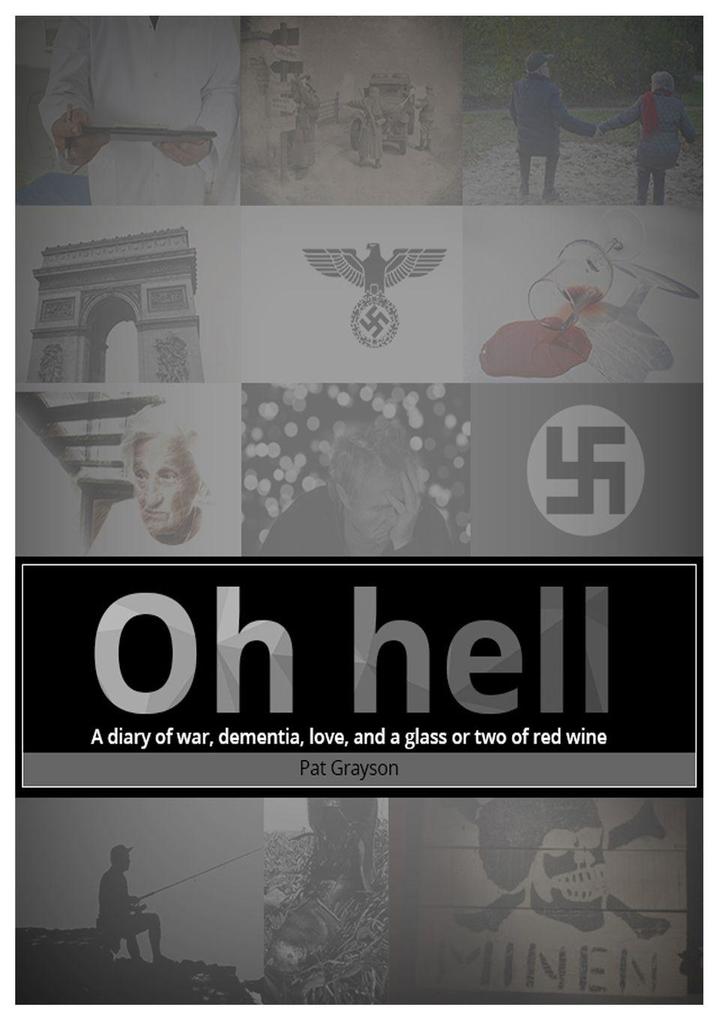 Oh HELL A diary of war dementia love and a glass or two of red wine.
