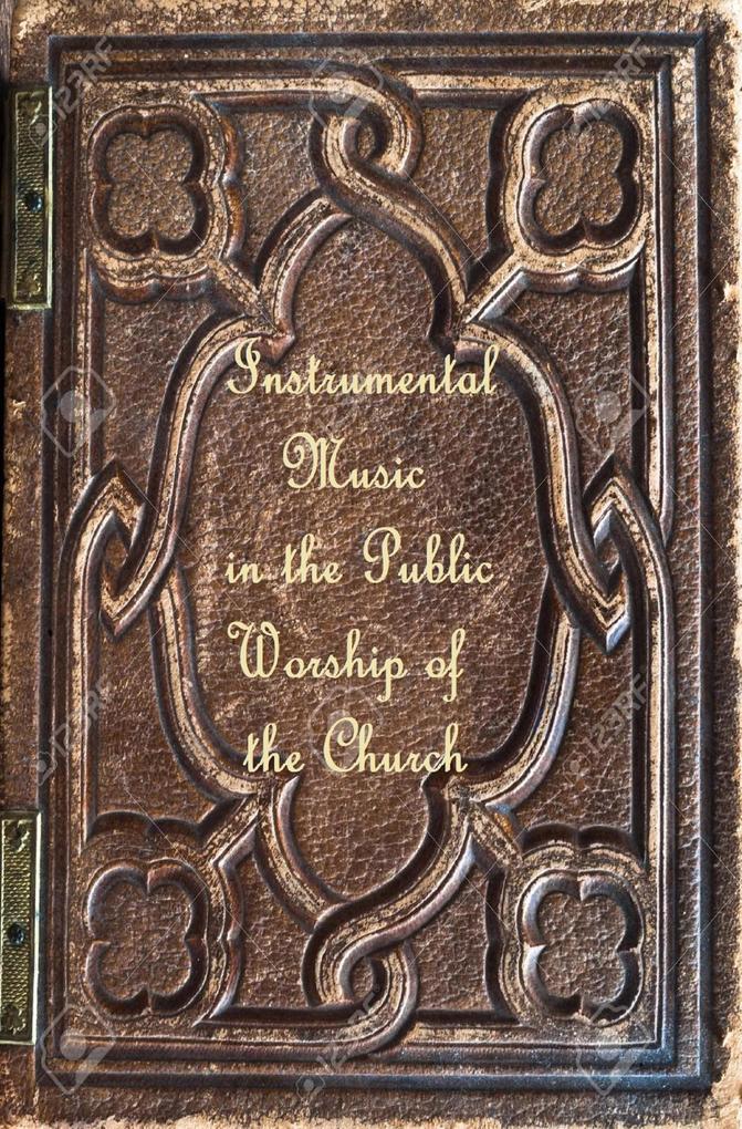 Instrumental Music in the Public Worship of the Church (Church History and Restoration Reprint Library)