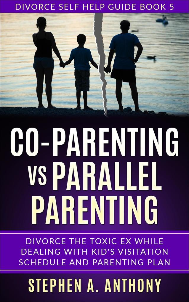 Co-parenting vs Parallel Parenting: Divorce the Toxic ex While Dealing with Kid‘s Visitation Schedule and Parenting Plan (Divorce Empowerment #5)