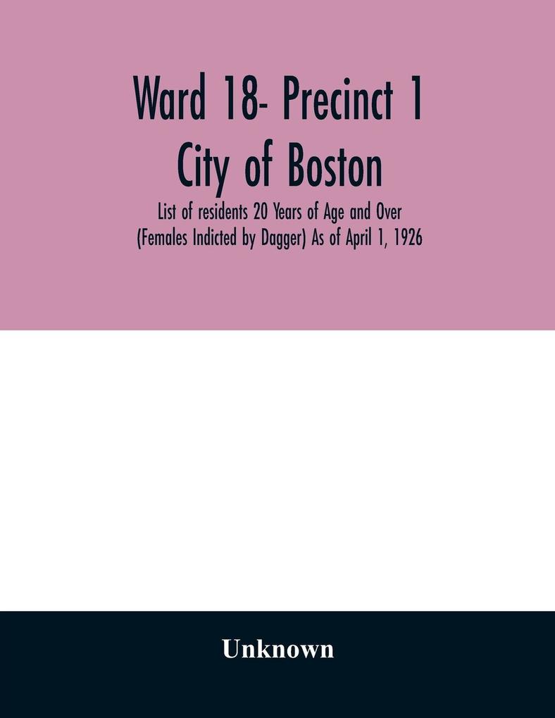 Ward 18- Precinct 1; City of Boston; List of residents 20 Years of Age and Over (Females Indicted by Dagger) As of April 1 1926