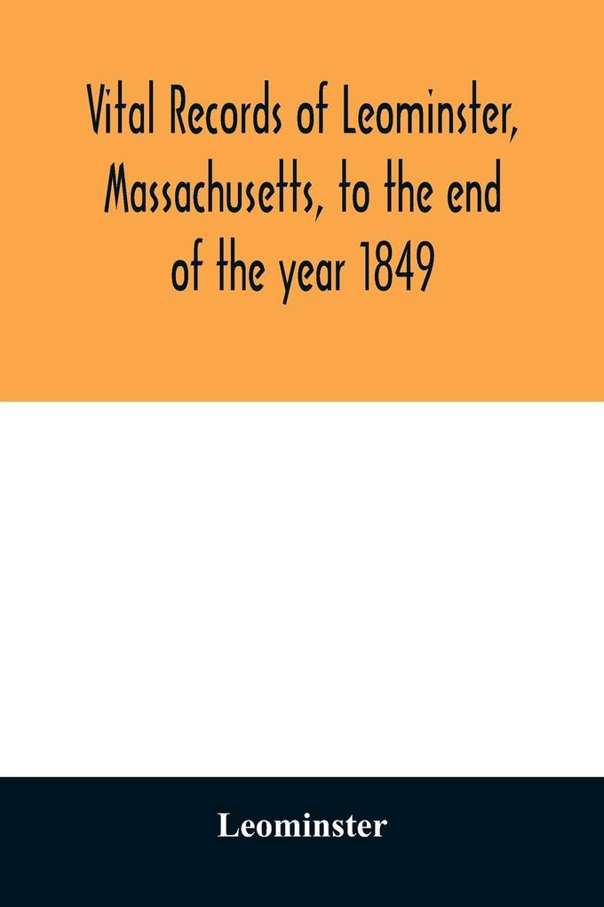 Vital records of Leominster Massachusetts to the end of the year 1849