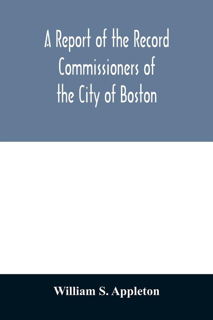 A Report of the Record Commissioners of the City of Boston; Containing Dorchester Births Marriages and Deaths to the End of 1825