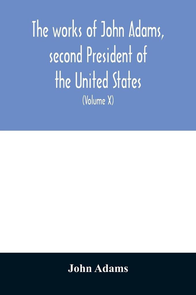 The works of John Adams second President of the United States