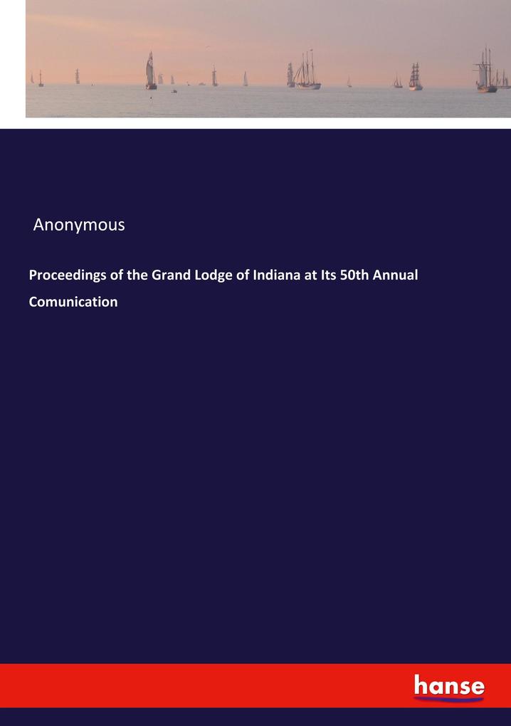 Proceedings of the Grand Lodge of Indiana at Its 50th Annual Comunication