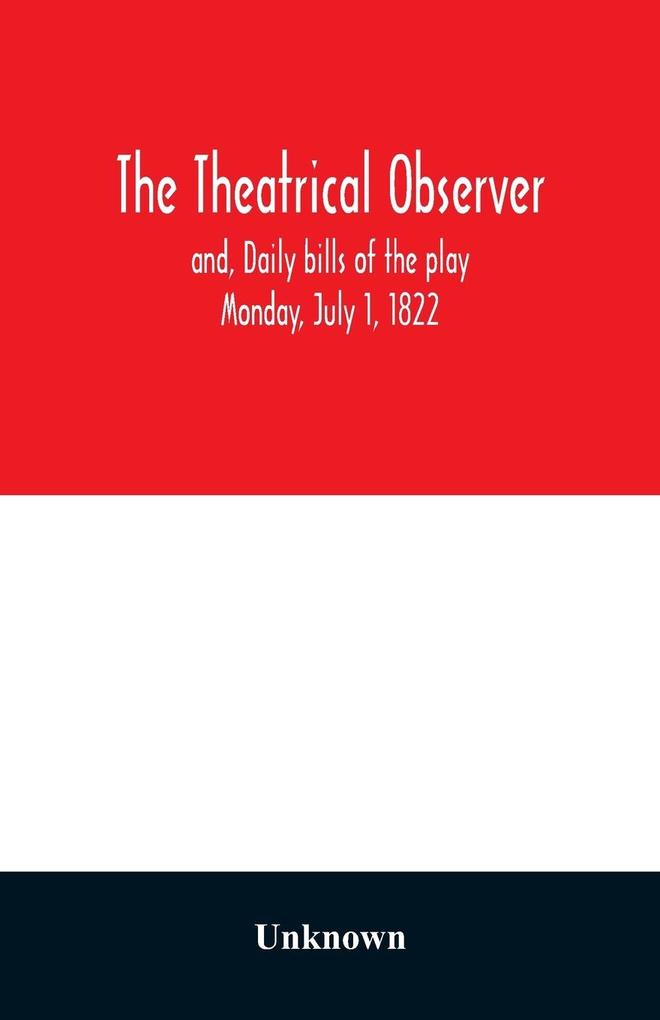 The Theatrical observer and Daily bills of the play Monday July 1 1822