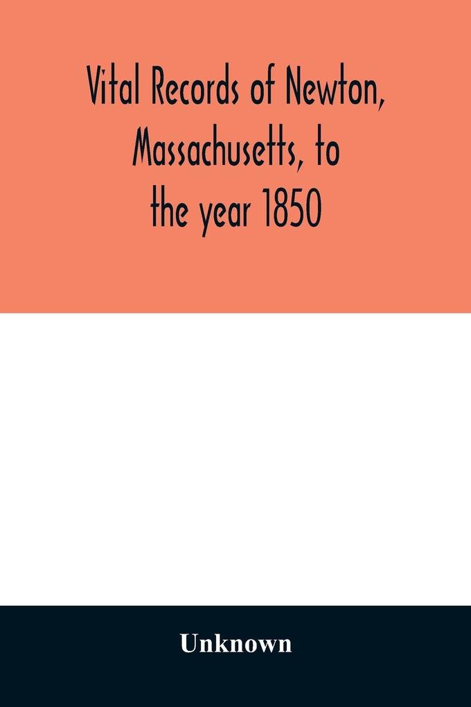 Vital records of Newton Massachusetts to the year 1850