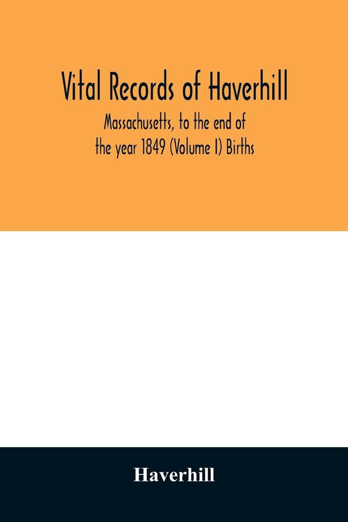 Vital records of Haverhill Massachusetts to the end of the year 1849 (Volume I) Births