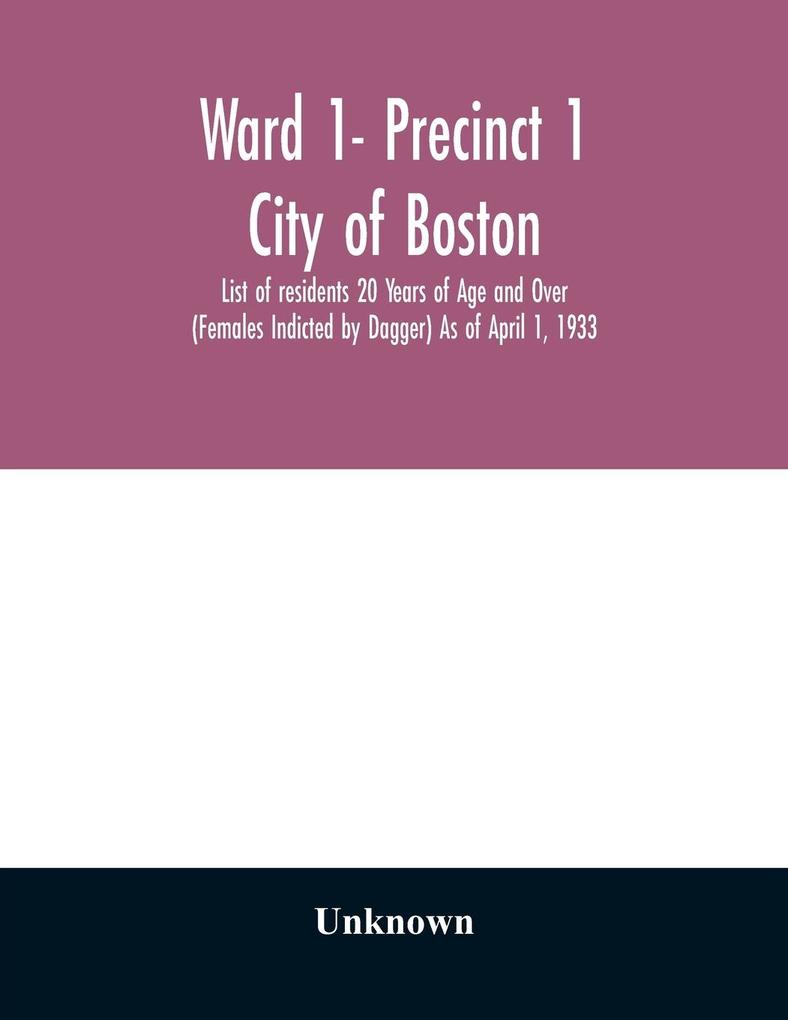 Ward 1- Precinct 1; City of Boston; List of residents 20 Years of Age and Over (Females Indicted by Dagger) As of April 1 1933