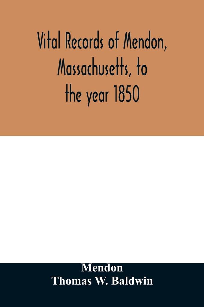 Vital records of Mendon Massachusetts to the year 1850