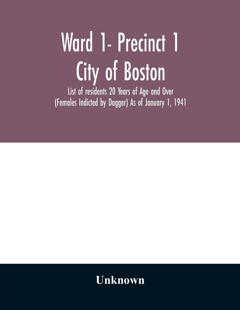 Ward 1- Precinct 1; City of Boston; List of residents 20 Years of Age and Over (Females Indicted by Dagger) As of January 1 1941