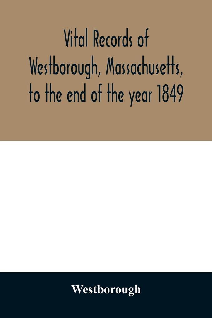 Vital records of Westborough Massachusetts to the end of the year 1849