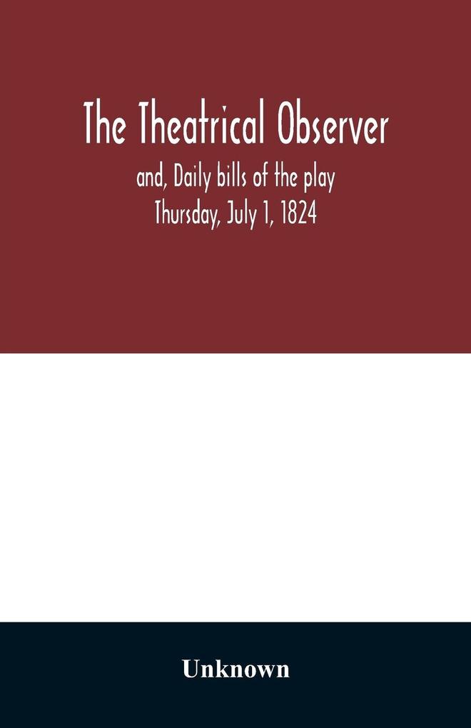 The Theatrical observer and Daily bills of the play Thursday July 1 1824