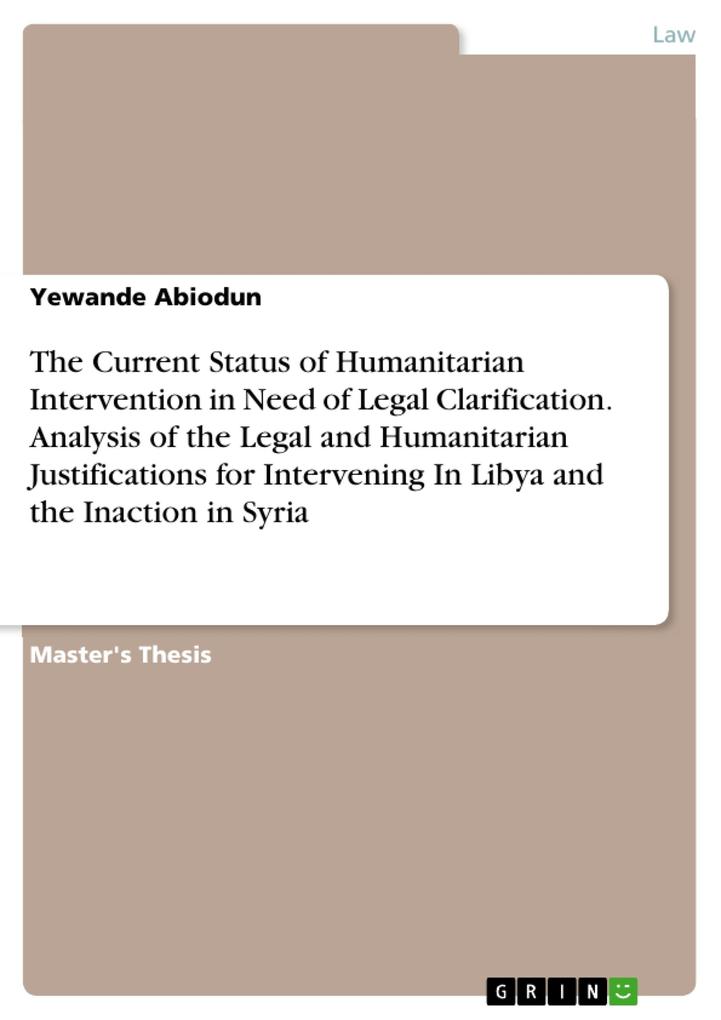 The Current Status of Humanitarian Intervention in Need of Legal Clarification. Analysis of the Legal and Humanitarian Justifications for Intervening In Libya and the Inaction in Syria