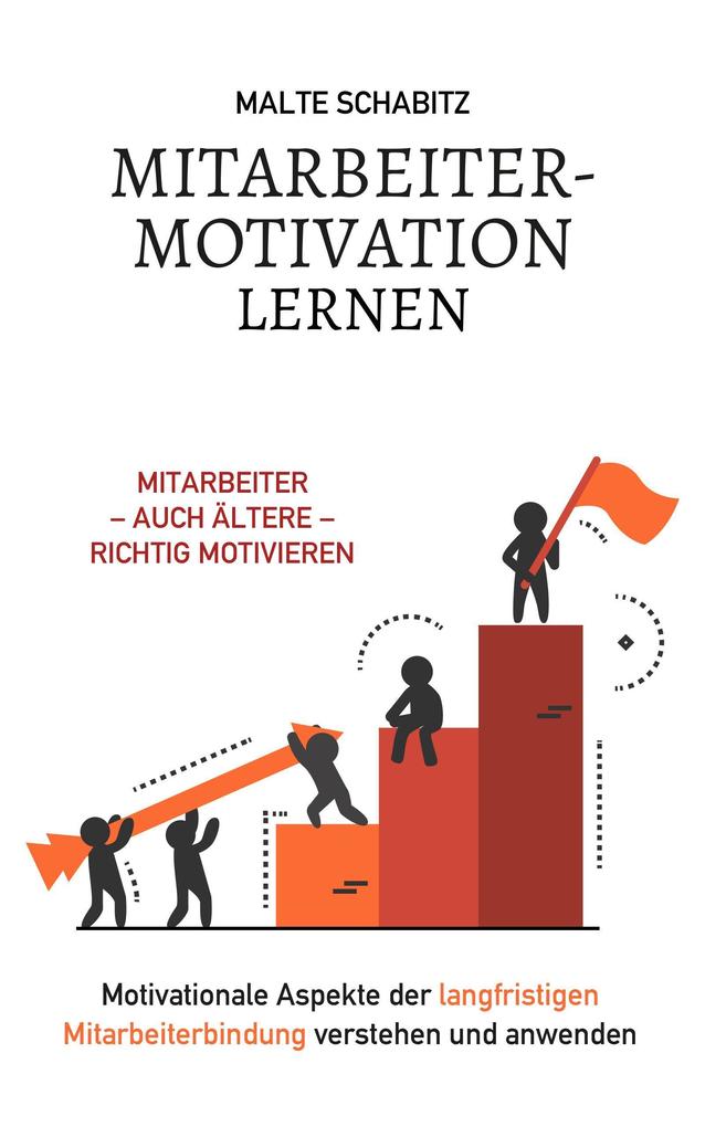 Mitarbeitermotivation lernen: Mitarbeiter - auch ältere - richtig motivieren | Motivationale Aspekte der langfristigen Mitarbeiterbindung verstehen und anwenden