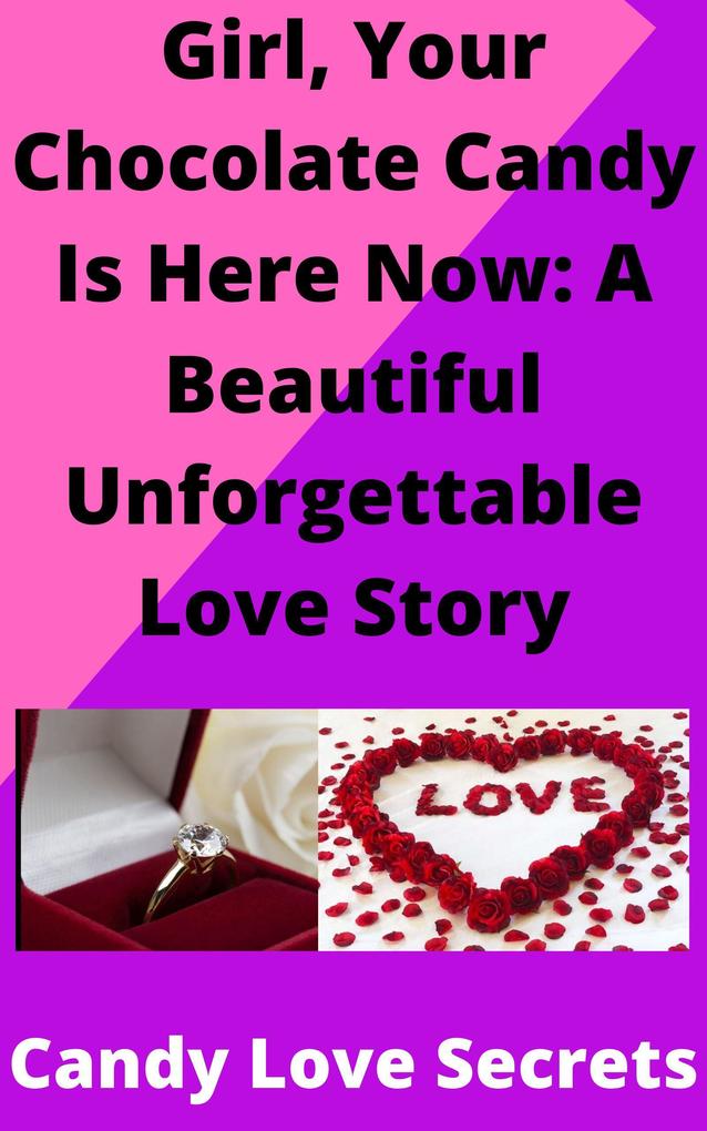 Girl Your Chocolate Candy Is Here Now: A Beautiful Unforgettable Love Story