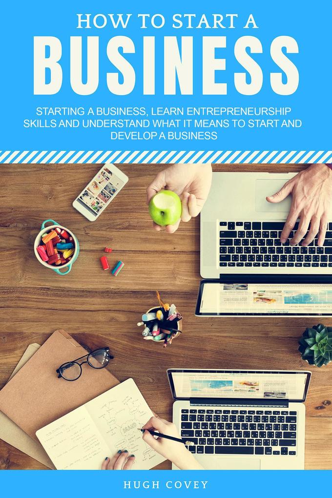 How to Start a Business: Starting a Business Learn Entrepreneurship Skills and Understand What It Means to Start and Develop a Business