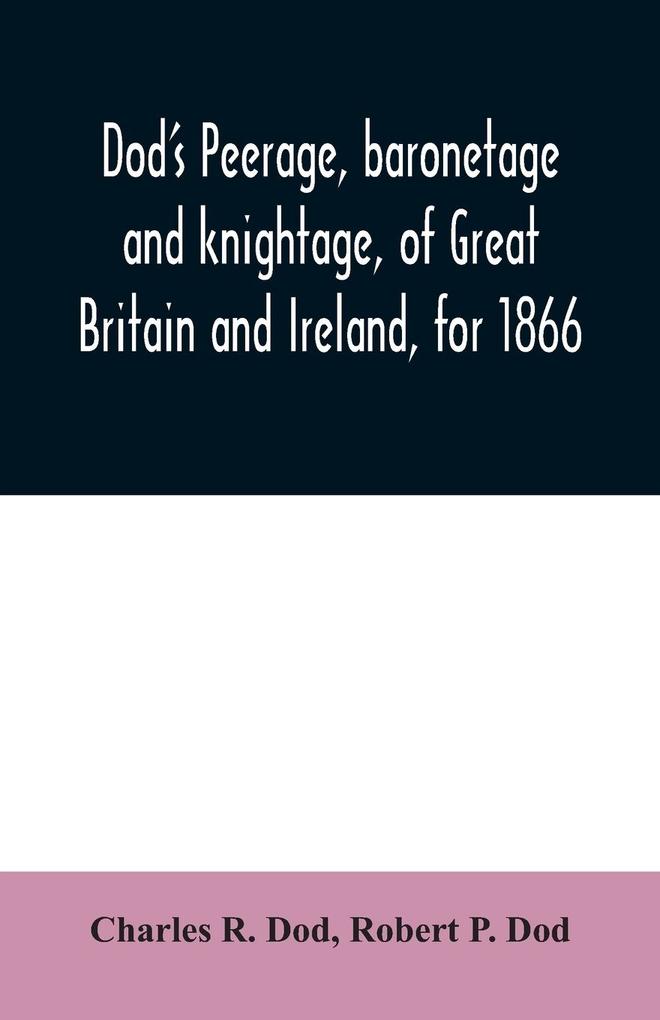 Dod's peerage baronetage and knightage of Great Britain and Ireland for 1866