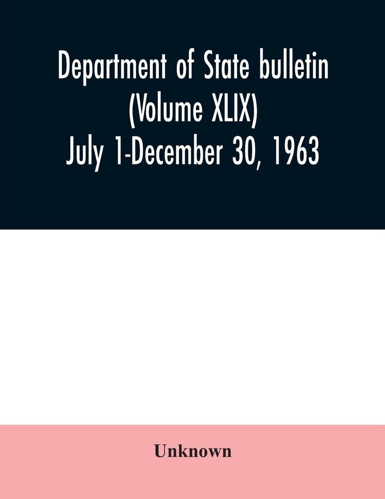 Department of State bulletin (Volume XLIX) July 1-December 30 1963